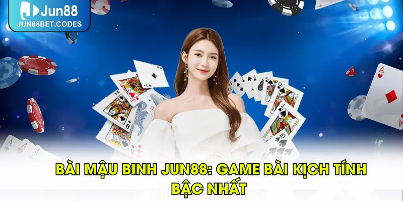 Bài Mậu Binh JUN88: Game Bài Kịch Tính Bậc Nhất 