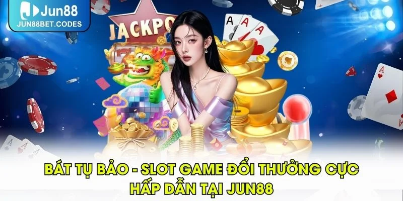 Bát Tụ Bảo - Slot Game Đổi Thưởng Cực Hấp Dẫn Tại JUN88