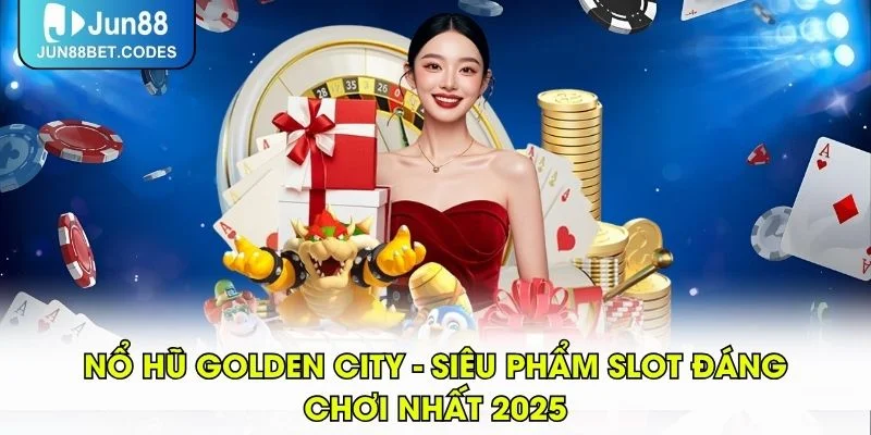 Nổ Hũ Golden City - Siêu Phẩm Slot Đáng Chơi Nhất 2025