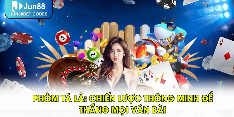 Phỏm Tá Lả: Chiến Lược Thông Minh Để Thắng Mọi Ván Bài