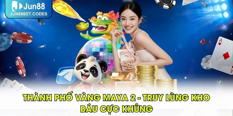 Thành Phố Vàng Maya 2 - Truy Lùng Kho Báu Cực Khủng