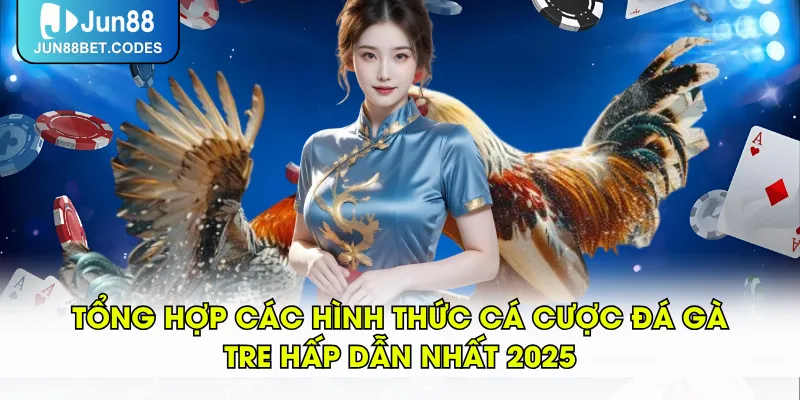 Tổng Hợp Các Hình Thức Cá Cược Đá Gà Tre Hấp Dẫn Nhất 2025