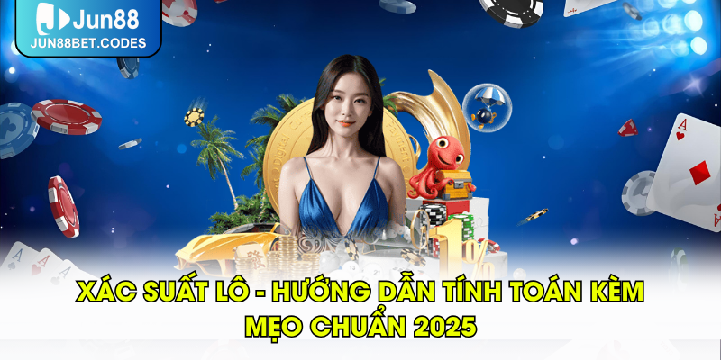 Xác Suất Lô - Hướng Dẫn Tính Toán Kèm Mẹo Chuẩn 2025